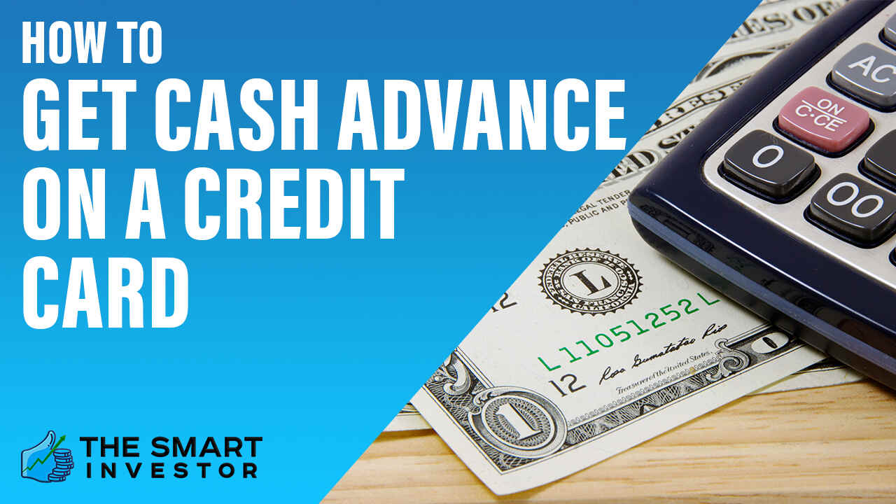 how-to-get-cash-advance-on-a-credit-card-the-smart-investor