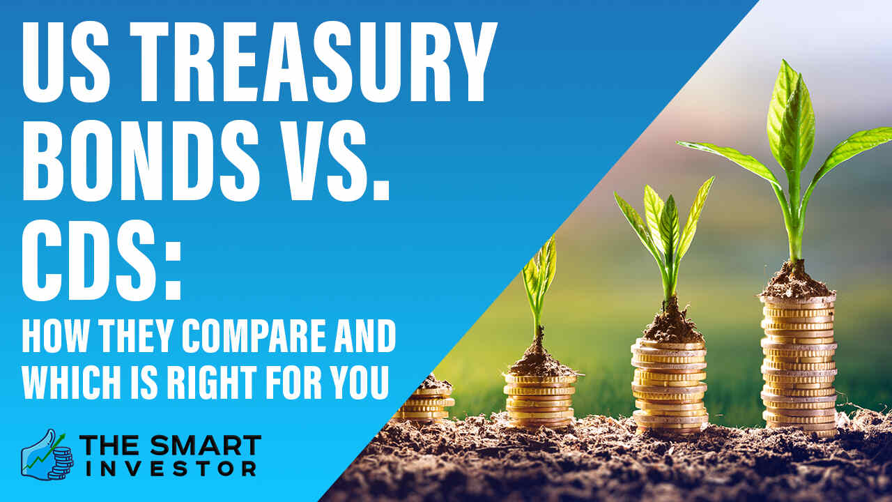 US Treasury Bonds Vs. CDs How They Compare And Which Is Right For You