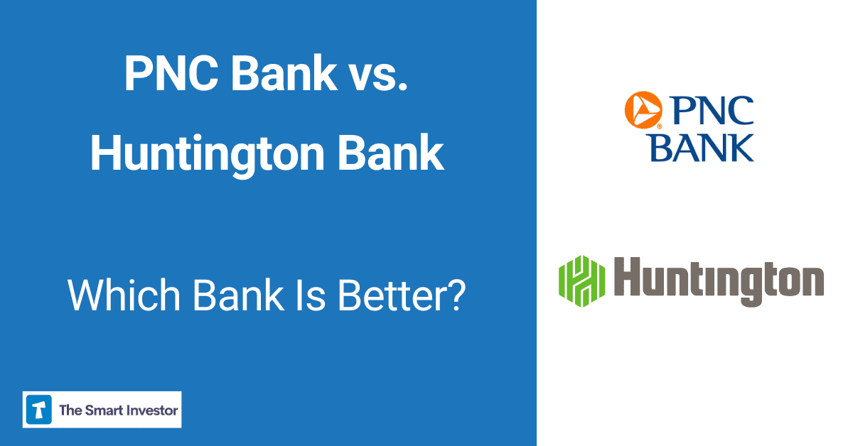 PNC Bank vs. Huntington Bank Which Bank Account Is Better?